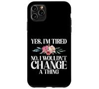Yes im tired no i wouldnt change a Thing New Mom Case for iPhone 11 Pro Max
