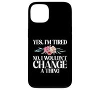 Yes im tired no i wouldnt change a Thing New Mom Case for iPhone 13