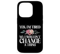 Yes im tired no i wouldnt change a Thing New Mom Case for iPhone 14 Pro