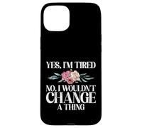 Yes im tired no i wouldnt change a Thing New Mom Case for iPhone 15 Plus