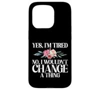 Yes im tired no i wouldnt change a Thing New Mom Case for iPhone 15 Pro
