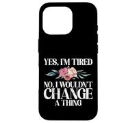 Yes im tired no i wouldnt change a Thing New Mom Case for iPhone 16 Pro