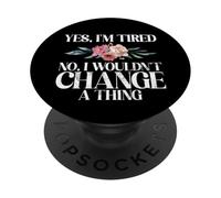 Yes im tired no i wouldnt change a Thing New Mom PopSockets Adhesive PopGrip