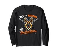 Yes, I'm Watching. No, You Don't Matter - German Shepherd Long Sleeve T-Shirt