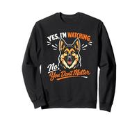 Yes, I'm Watching. No, You Don't Matter - German Shepherd Sweatshirt