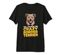 Yes, I'm with the Crazy Border Terrier Cartoon Pet Dog Breed Premium T-Shirt