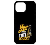 Yes It Has To Be Loud Saxophone Saxophonist Band Case for iPhone 16 Pro Max