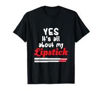 Yes It Is All About My Lipstick Girl Makeup T-Shirt