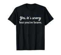 Yes It’s Scary But You’re Brave T-Shirt