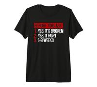 Yes, It's Broken. Yes, it Hurts. 6-8 Weeks. - Broken Leg Premium T-Shirt