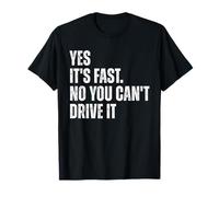 Yes It's Fast No You Can't Drive It Fun Idea for Car Owners T-Shirt