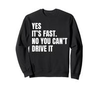 Yes It's Fast No You Can't Drive It Joke Racers Sweatshirt