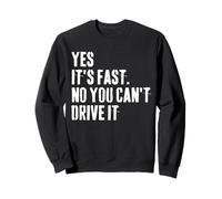 Yes It's Fast No You Can't Drive It Race Car Owner Humor Sweatshirt