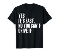 Yes It's Fast No You Can't Drive It Race Car Owner Humor T-Shirt