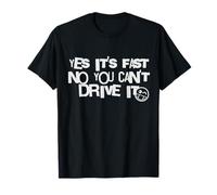 Yes It's Fast No You Can't Drive It Speed Drivers T-Shirt