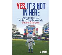 Yes, It's Hot in Here: Adventures in the Weird, Woolly World of Sports Mascots