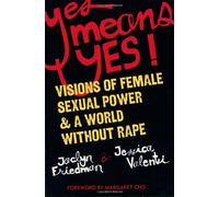Yes Means Yes!: Visions of Female Sexual Power and a World Without Rape