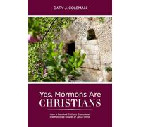 Yes, Mormons Are Christians: How A Devoted Catholic Discovered the Restored Gospel of Jesus Christ