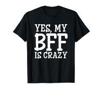 Yes My BFF Is Crazy T-Shirt