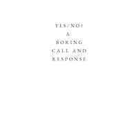 Yes/NO A Boring Call and Response: “A Minimal Call and Response” (The Machine Speaks Series)