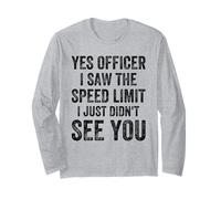 Yes Officer I Saw The Speed Limit i just Didn't See You Long Sleeve T-Shirt