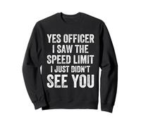 Yes Officer I Saw The Speed Limit i just didn't see you Sweatshirt