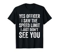Yes Officer I Saw The Speed Limit i just Didn't See You T-Shirt