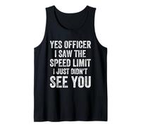 Yes Officer I Saw The Speed Limit i just Didn't See You Tank Top