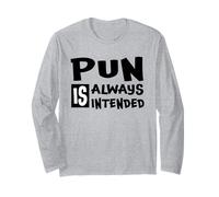 Yes Pun is Always Intended Funny Sarcastic Humor Wordplay Long Sleeve T-Shirt