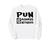Yes Pun Is Always Intended Funny Sarcastic Humor Wordplay Sweatshirt
