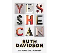 Yes She Can: Why Women Own The Future
