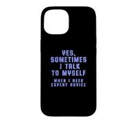 "Yes, Sometimes I Talk To Myself When I Need Expert Advice" Case for iPhone 15
