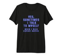 Yes, Sometimes I Talk to Myself When I Need Expert Advice Premium T-Shirt