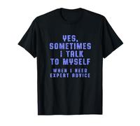 Yes, Sometimes I Talk to Myself When I Need Expert Advice T-Shirt