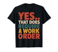 Yes That Does Require A Work Order Funny Maintenance T-Shirt