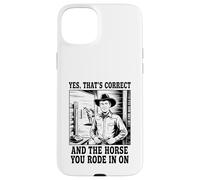Yes That's Correct And The Horse You Rode In On Cowboy Case for iPhone 15 Plus