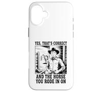 Yes That's Correct And The Horse You Rode In On Cowboy Case for iPhone 16 Plus