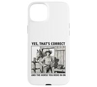Yes That's Correct And The Horse You Rode In On Cowgirl Case for iPhone 15 Plus