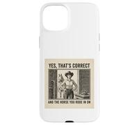 Yes That's Correct And The Horse You Rode In On Cowgirl Case for iPhone 15 Plus