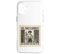 Yes That's Correct And The Horse You Rode In On Cowgirl Case for iPhone 16 Plus