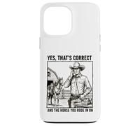 Yes Thats Correct And The Horse You Rode In On - Funny Pun Case for iPhone 13 Pro Max