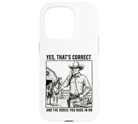 Yes Thats Correct And The Horse You Rode In On - Funny Pun Case for iPhone 15 Pro