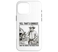 Yes Thats Correct And The Horse You Rode In On - Funny Pun Case for iPhone 16 Pro Max