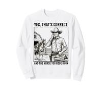 Yes Thats Correct And The Horse You Rode In On - Funny Pun Sweatshirt