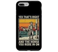 Yes That's Right And The Horse You Rode In On Case for iPhone 7 Plus/8 Plus