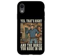 Yes That's Right And The Horse You Rode In On Case for iPhone XR