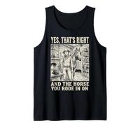 Yes That's Right and The Horse You Rode in On Tank Top
