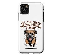 Yes, the crazy Border Terrier is Mine Funny Small Dog Breed Case for iPhone 11 Pro Max
