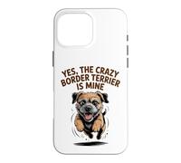Yes, the crazy Border Terrier is Mine Funny Small Dog Breed Case for iPhone 16 Pro Max