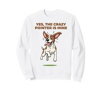 Yes, the crazy Pointer is mine English Hunting Pet Dog Breed Sweatshirt